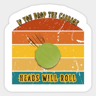 If You Drop the Cabbage… Heads Will Roll Sticker